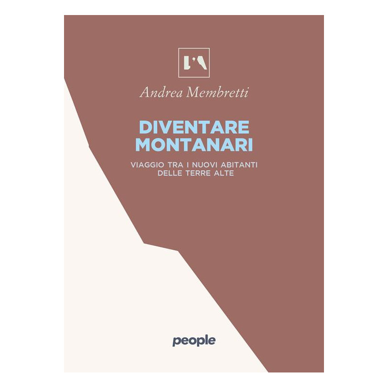 diventare montanari viaggio tra i nuovi abitanti delle terre alte Se manca la dimensione politica. Riflessioni con Andrea Membretti attorno a "Diventare montanari"